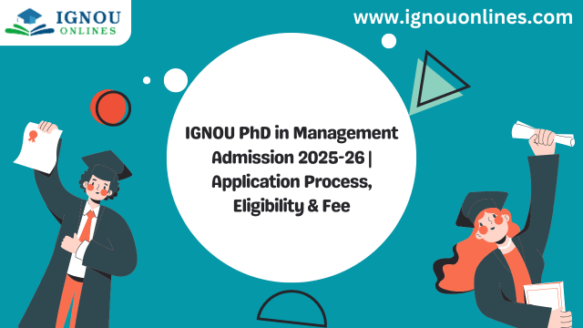 IGNOU PhD in Management Admission 2025-26 | Application Process, Eligibility & Fee